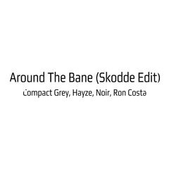 Around the bane (Skodde Edit) - Compact Grey, Hayze, Noir, Ron Costa