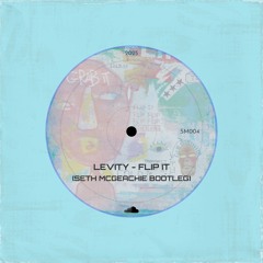 (SM004) Levity - Flip It (Seth McGeachie Bootleg) *FREE DL*
