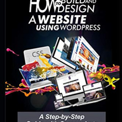 [Access] KINDLE 📘 How to Build and Design a Website using WordPress: A Step-by-Step