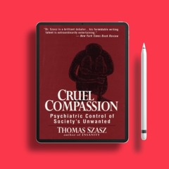Cruel Compassion: Psychiatric Control of Society's Unwanted. Free Reading [PDF]