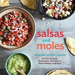 View [EPUB KINDLE PDF EBOOK] Salsas and Moles: Fresh and Authentic Recipes for Pico de Gallo, Mole P
