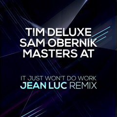 Tim Deluxe, Sam Obernik & Masters At - It Just Won't Do Work (Jean Luc Remix)