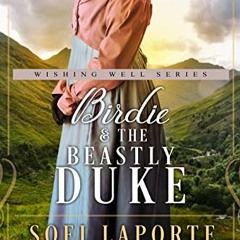 Access PDF 💘 Birdie and the Beastly Duke: The Wishing Well Series by  Sofi Laporte [