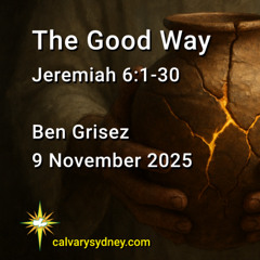 2025-11-9 Ben Grisez Jeremiah 6.1-30 The Good Way
