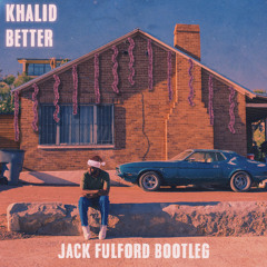 Khalid - Better (Jack Fulford Bootleg) (FREE DL)