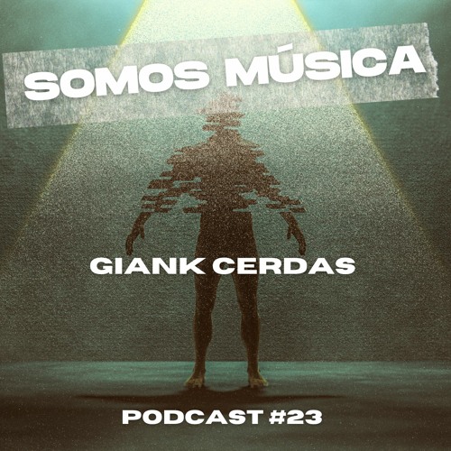 Somos Música Podcast #023 - Giank Cerdas