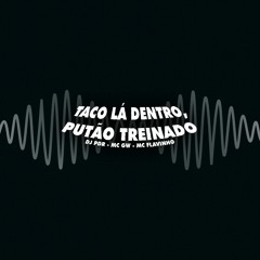TACO LÁ DENTRO, PUTÃO TREINADO - MC GW E MC FLAVINHO (DJ PDR)