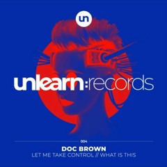 Premiere: Doc Brown - Let Me Take Control [Unlearn:Records]