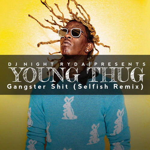 Stream Young Thug - Gangster Shit (Selfish Remix) by djNIGHTRYDA ...