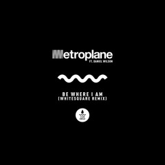 Metroplane - Be Where I Am (feat. Daniel Wilson) [Whitesquare Remix]