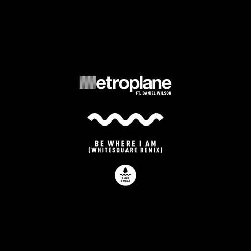 Metroplane - Be Where I Am (feat. Daniel Wilson) [Whitesquare Remix]