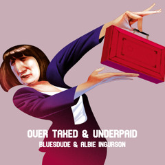 Over Taxed & Underpaid