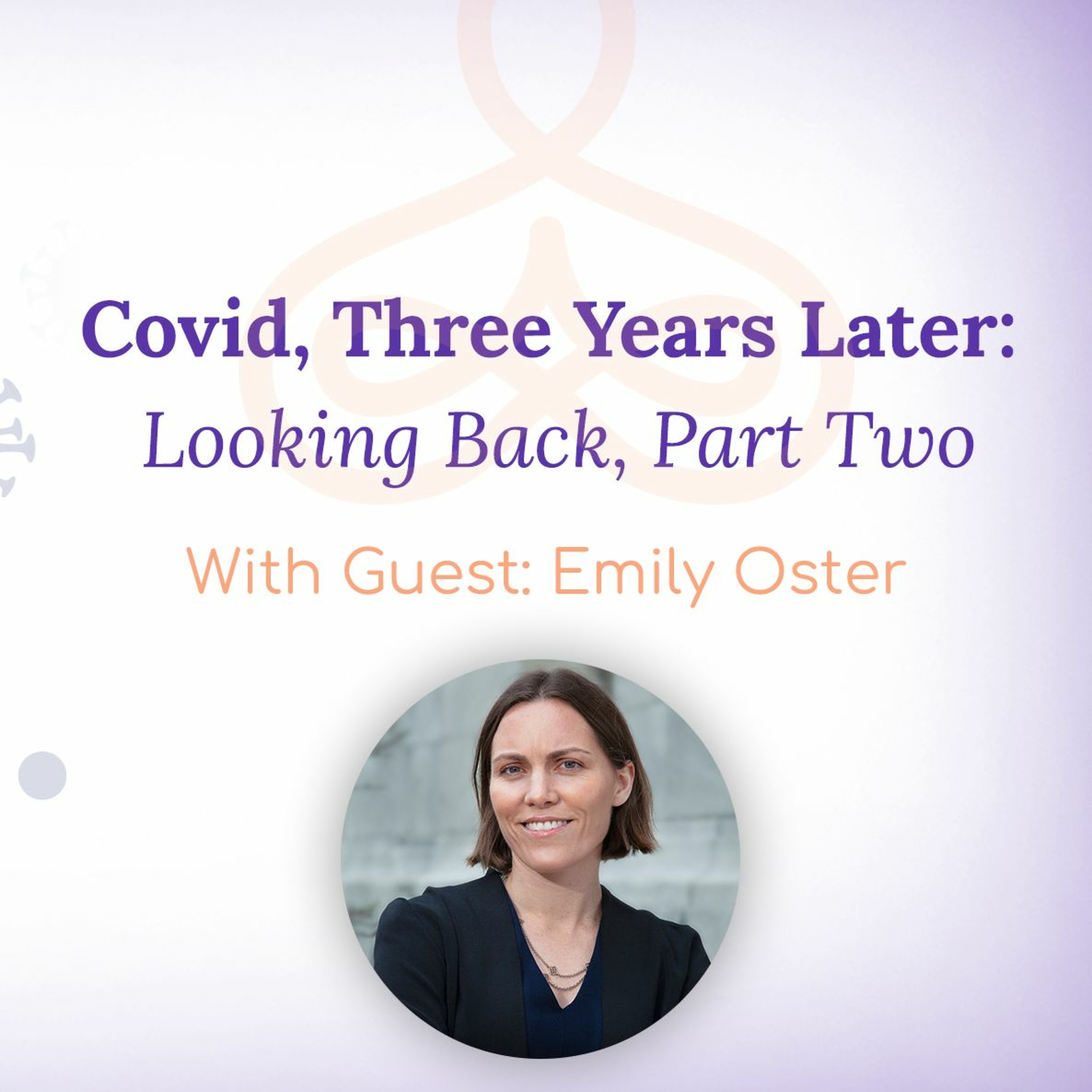 "COVID - Three Years Later: Looking Back, Part Two" - with Emily Oster episode artwork