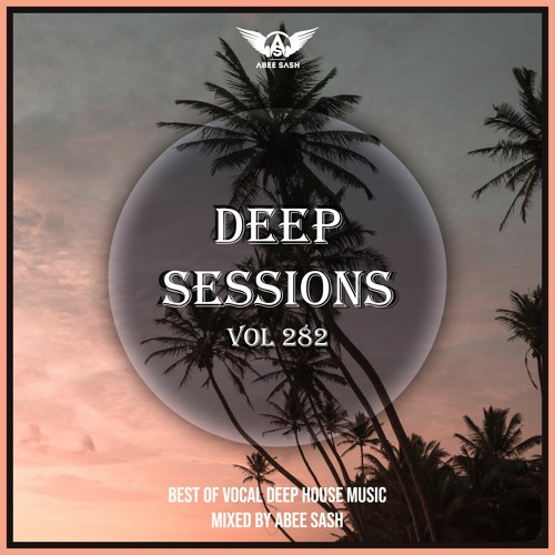 Deep Sessions - Vol 282 ★ Best Of Vocal Deep House Music Mix 2023 By Abee Sash
