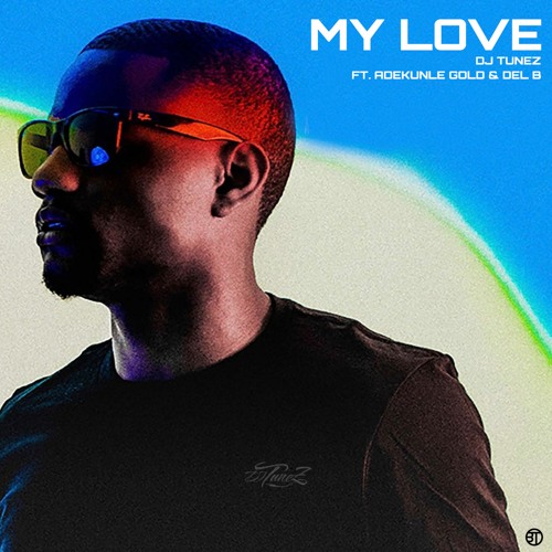 DJ Tunez - My Love ft Adekunle Gold & Del B