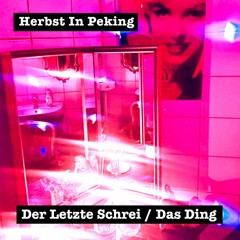 HERBST IN PEKING :: Der Letzte Schrei / Das Ding