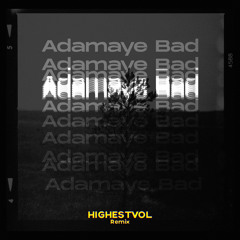 Adamaye Bad ( HIGHESTVOL REMIX )