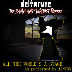 [PIP3JAM] ALL THE WORLD'S A STAGE, As performed by TINTON -~- [Deltarune: The Same and Whatnot Puppet]