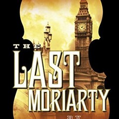 *% The Last Moriarty, A Sherlock Holmes and Lucy James Mystery# *Read-Full%