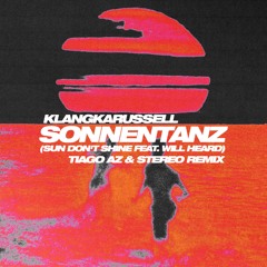 Klangkarussell - Sonnentanz (Sun Don't Shine feat. Will Heard) (Tiago AZ & STEREO Remix) *Filtered*