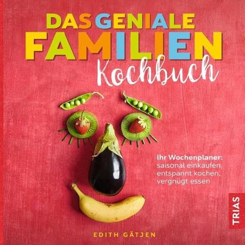 Das geniale Familien-Kochbuch: Ihr Wochenplaner: saisonal einkaufen. entspannt kochen. vergnügt es