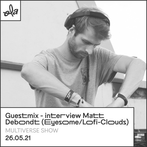 Multiverse Show • ITW & Guestmix Matt Debondt (Eyesome, Lofi - Clouds)