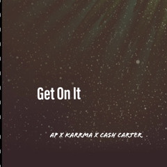Get on it   ////AP x Karma x Cash Carter