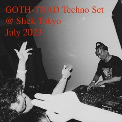 GOTH-TRAD Techno Set @ Slick Tokyo - July 2023