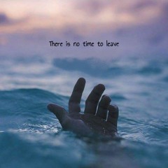 There Is No Time To Leave