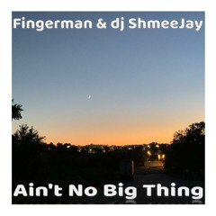Fingerman & dj ShmeeJay - Ain't No Big Thing