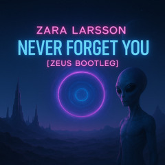 Zara Larsson - Never Forget You (ZEUS BOOTLEG)(FREE DOWNLOAD)