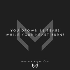 You Drown in Tears While Your Heart Burns