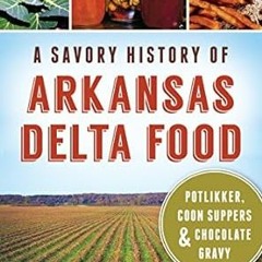 [View] EPUB KINDLE PDF EBOOK A Savory History of Arkansas Delta Food: Potlikker, Coon