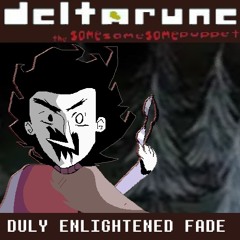 [FANMADE] DULY ENLIGHTENED FADE - Deltarune; The Same Same Same Puppet.