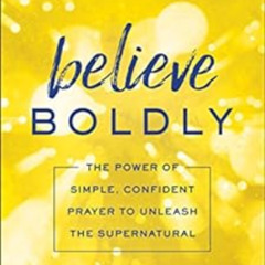 [Read] EPUB 📒 Believe Boldly: The Power of Simple, Confident Prayer to Unleash the S