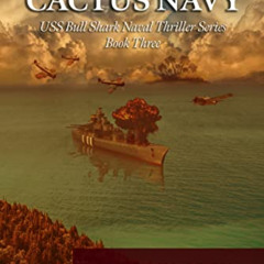 Access EPUB 💏 The Cactus Navy: A WWII Submarine Adventure Novel (USS Bull Shark Nava
