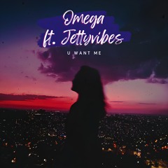 Omega - U Want Me Ft. Jettyvibes