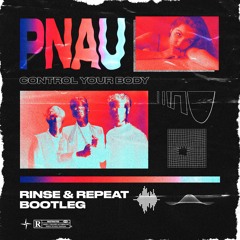 PNAU - Control Your Body (Rinse & Repeat Bootleg)