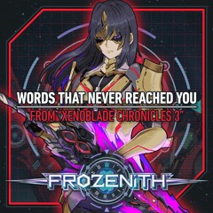 Words That Never Reached You (Xenoblade Chronicles 3) - Frozenith Remix