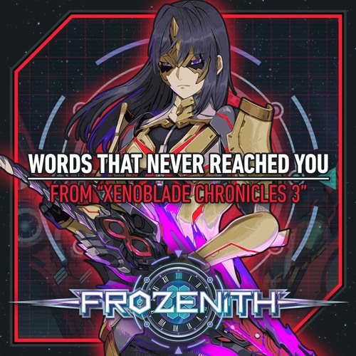 Words That Never Reached You (Xenoblade Chronicles 3) - Frozenith Remix