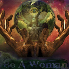 Be A Woman (The Creatrix)