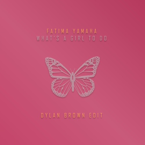 Fatima Yamaha - What's a Girl to Do (Dylan Brown Edit)