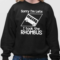 Sorry I’m Late I Took The Rhombus T-Shirt