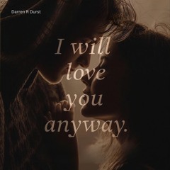 I Will Love You Anyway