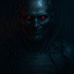 [FREE DL] CHABAWLZ - WHAT YOU LISTENING TO IS DEAD