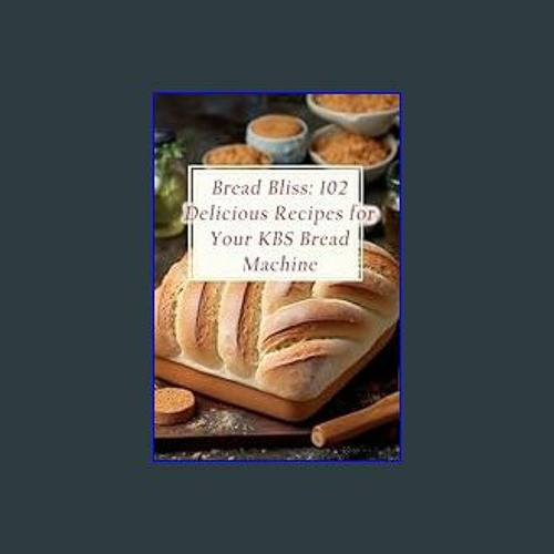 Bread Bliss: 102 Delicious Recipes for Your KBS Bread Machine by Zesty Zing  Deli