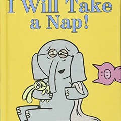 [View] [KINDLE PDF EBOOK EPUB] I Will Take A Nap! (An Elephant and Piggie Book) (An E