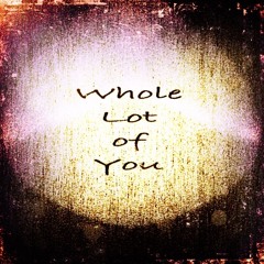 Whole Lot of You