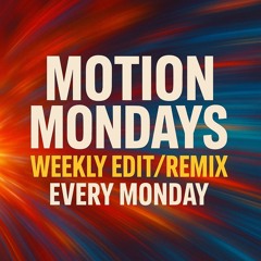 MOTION MONDAYS (WEEKLY EDITS/REMIXES)