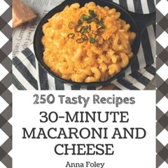 free read✔ 250 Tasty 30-Minute Macaroni and Cheese Recipes: A 30-Minute Macaroni and Cheese Cook